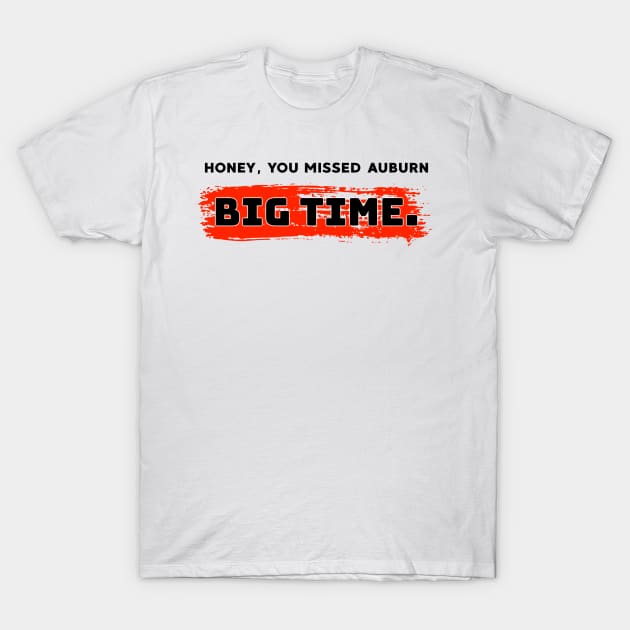 Honey, you missed auburn big time. T-Shirt by alliejoy224